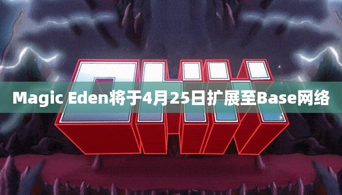 Magic Eden将于4月25日扩展至Base网络